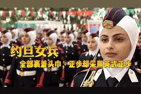约旦女兵接受检阅为何要全部裹上头巾，正步却采用英式正步？