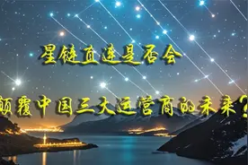 星链直连是否会颠覆中国三大运营商的未来？视频封面