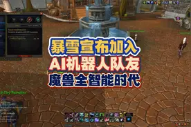 暴雪宣布加入AI机器人队友！魔兽世界进入全智能打本时代视频封面