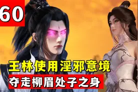 仙逆：王林与柳眉巅峰对决，使用淫邪意境，夺走柳眉处子之身视频封面
