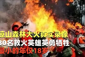 四川凉山森林大火真实录像：30名救火英雄牺牲，最小的年仅18岁视频封面