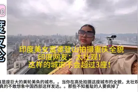 印度美女富婆登山拍摄重庆全貌，印网友：这样的城市不会超过3座视频封面