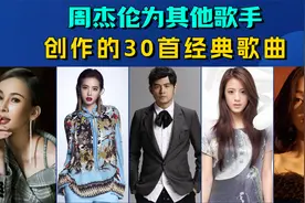 周杰伦为其他歌手创作的30首经典歌曲，“大家唱的都是我写的歌”