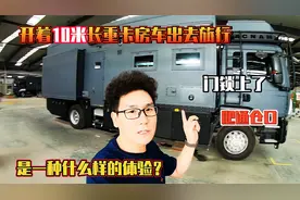 开着10米长重卡房车旅行，是一种什么样的体验，门锁上了爬通仓口视频封面