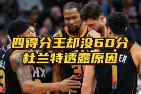 四次得分王却从未单场60+！杜兰特透露原因：球队优秀队友也强视频封面