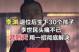 李渊退位后生下30个孩子，李世民头痛不已，武则天用一招彻底解决视频封面