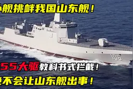 外舰挑衅我国山东舰，055横刀立马拦截外舰！真不愧是带刀侍卫！视频封面