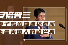 安倍晋三的10个冷知识，妻子喝酒蹦迪搞绯闻，是美国人的哈巴狗视频封面
