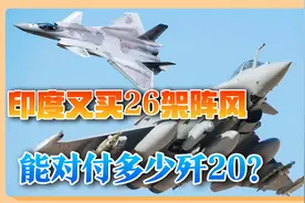 印度：一架“阵风”能打5架歼-20，再买26架能打多少？视频封面