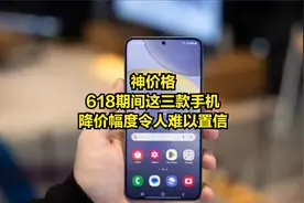 神价格！618期间这三款手机降价幅度令人难以置信视频封面