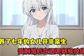养了七年的女儿并非亲生，受刺激后在酒吧彻底放纵视频封面