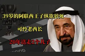 4年前，39岁的阿联酋王子纵欲猝死，可怜老酋长20年送走2个儿子视频封面