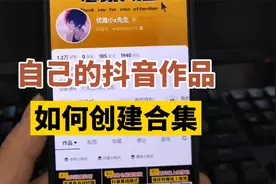 自己的抖音作品如何创建合集，让自己的主页更加清晰明了