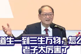 傅佩荣：从道生一到三生万物，这句话究竟怎么解？老子太厉害了视频封面