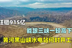 狂砸915亿，能跟三峡一较高下，黄河黑山峡水电站何时开工？视频封面