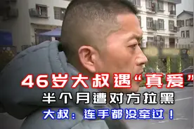 46岁大叔相亲见真爱，半个月遭拉黑，大叔：手都没牵过视频封面