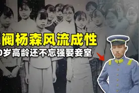 军阀杨森风流成性，90岁高龄还不忘强娶妾室视频封面