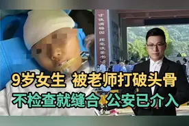 9岁女生被老师打破头骨，不检查就缝合，教育局、公安已介入！视频封面