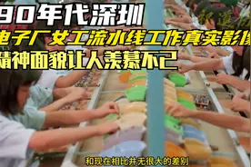 90年代深圳，电子厂女工流水线工作真实影像，精神面貌让人羡慕视频封面