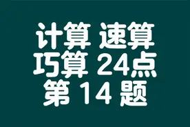 思维训练：计算、速算、巧算24点（第14题）@西瓜视频