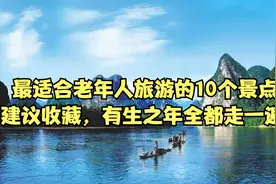 最适合老年人旅游的10个景点，建议收藏，有生之年全都走一遍！视频封面