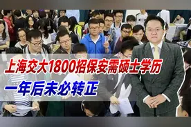 上海交大1800招保安需硕士学历！一年后未必转正，学历内卷如此吗视频封面