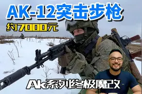 7000元一把AK12突击步枪，AK终极魔改视频封面