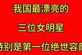 我国最漂亮的三位女明星特别是第一位绝世容颜视频封面