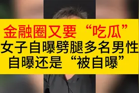 金融圈又要“吃瓜”女子自曝劈腿多名男性视频封面
