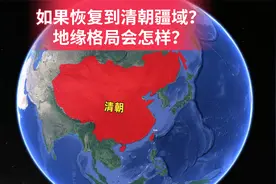 如果恢复到清朝最大疆域，我国地缘格局会有怎样的变化？了解下
