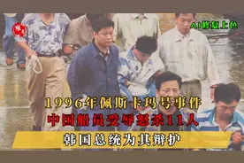 1996年佩斯卡玛号事件，中国船员受辱怒杀11人，韩国总统为其辩护视频封面