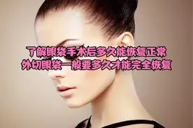 了解眼袋手术后多久能恢复正常、外切眼袋一般要多久才能完全恢复视频封面