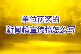 单位获奖的新闻稿宣传稿怎么写，这篇不足500字的稿件值得借鉴视频封面