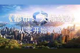 《都市：天际线2》从零开始攻略-建设大都会！视频封面