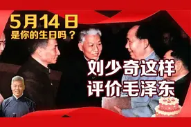 5月14日是你的生日吗？刘少奇这样评价毛泽东