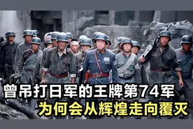 曾经吊打日军的王牌第74军，为何会从辉煌走向覆灭？视频封面