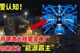 颠覆认知！美国开建激光核聚变电厂，若成功将成为“能源霸主”视频封面