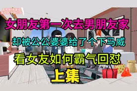 女友第一次去男友家，婆婆就给了她一个下马威！（上）视频封面