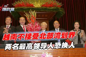 越南不接受北部湾划界，国会突然发出通知，两名最高领导人恐换人视频封面