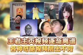 王者主页视频逐渐离谱，各种奇葩视频层出不穷