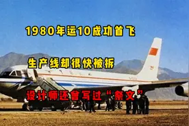 1980年运10成功首飞，生产线却很快被拆，设计师还曾写过“祭文”视频封面
