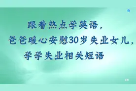 暖心爸爸安慰30岁失业女儿，学学失业相关短语