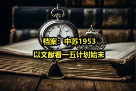 档案：以文献看一五计划始末，赫鲁晓夫：得转变中国民众对苏看法视频封面