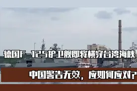 德国F-125护卫舰即将横穿台湾海峡，中国警告无效，应如何应对？视频封面