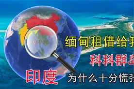缅甸租借给我国科科群岛，为什么印度十分慌张？看地理位置就知道视频封面