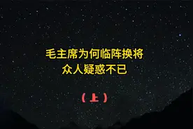 毛主席为何临阵换将，众人疑惑不已 #历史故事 #历史 #致敬视频封面