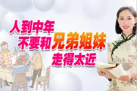 人到中年，不要和兄弟姐妹走得太近，只会给自己添堵！原因有两点视频封面