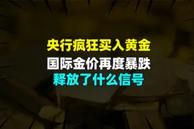央行疯狂买入黄金，国际金价再度暴跌，释放了什么信号？视频封面