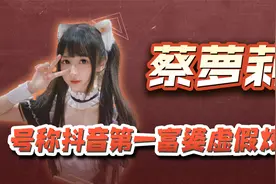 号称抖音第一富婆，虚假炫富引发争议，蔡萝莉是如何走红的视频封面