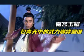 南宫玉耀：包青天中谁是武功最高之人？视频封面